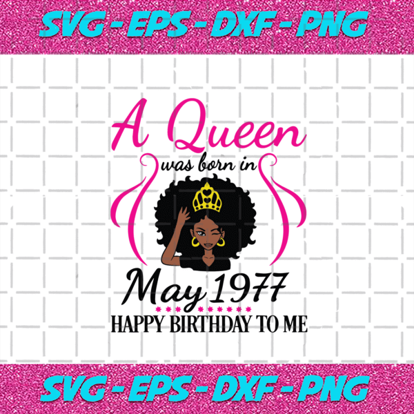 A Queen Was Born In May 1977 Happy Birthday To Me Svg, Birthday Svg ...