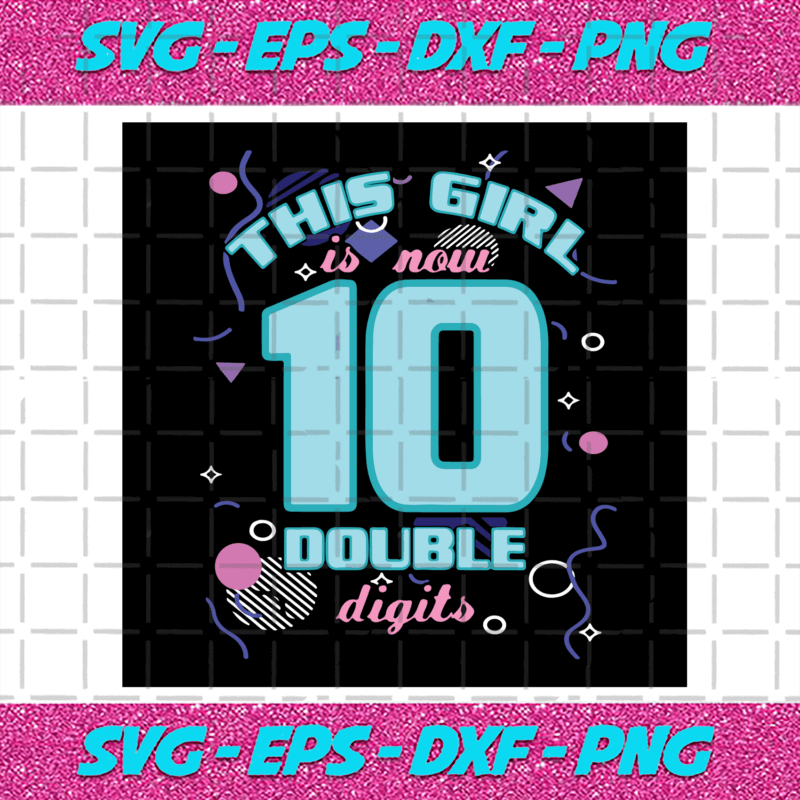 This Girl Is Now 10 Double Digits Birthday Svg, Birthday Svg, Birthday ...