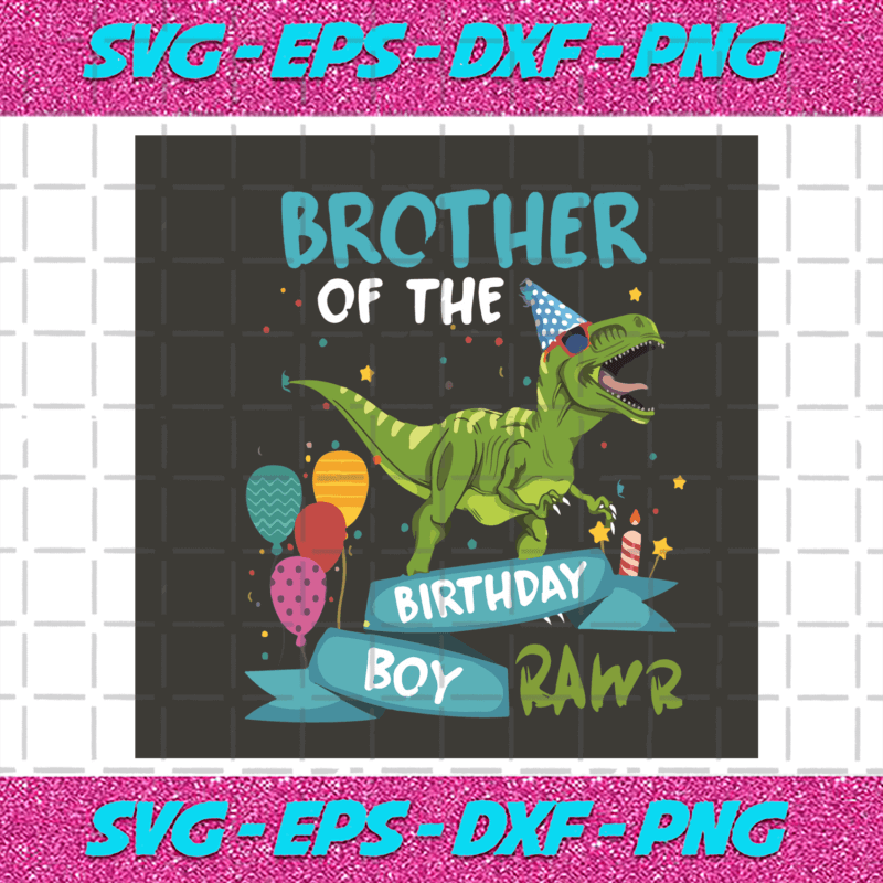 Brother Of The Dinosaur Birthday Boy Rawr Svg, Birthday Svg, Dinosaur ...