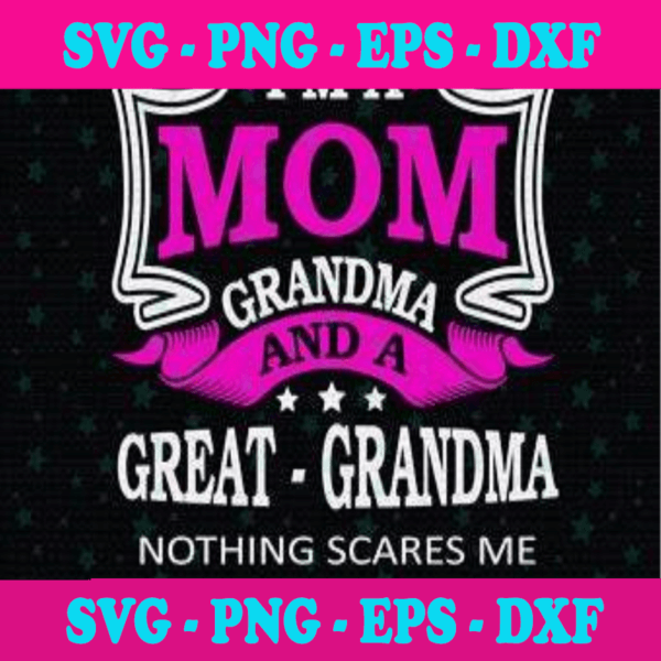 Im A Mom Grandma And A Great Grandma Nothing Scares Me Svg Files For