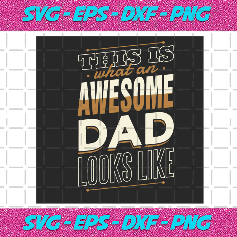 This is What An Awesome Dad Looks Like Svg, Fathers Day Svg, Awesome