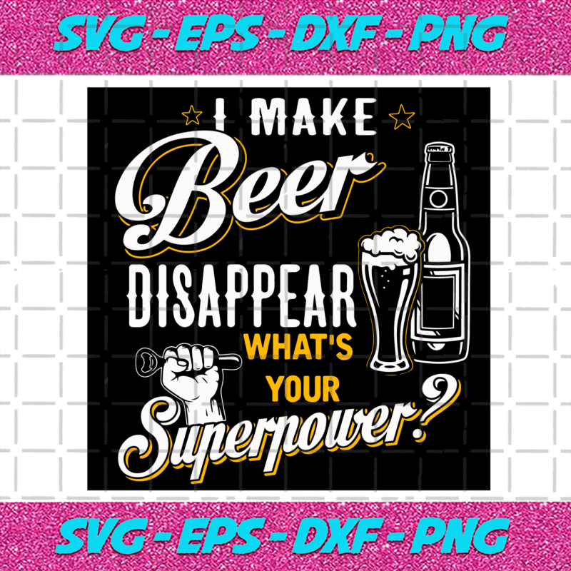 I Make Beer Disappear Whats Your Superpower Svg Trending Svg Beer Svg Disappear Svg