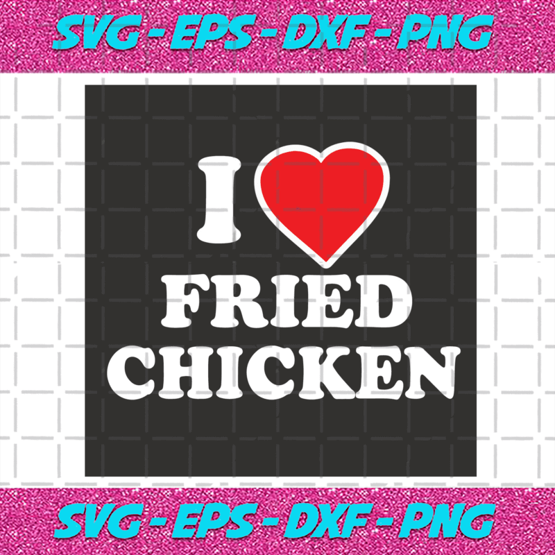 I Love Fried Chicken Svg Trending Svg Fried Chicken Svg Chicken Lovers Svg Funny Chicken Svg 1256