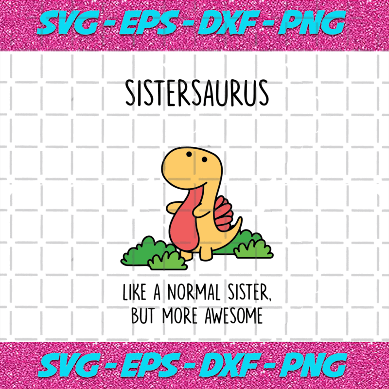 Sistersaurus Svg Trending Svg Sisters Day Svg Normal Sister Svg Awesome Sister Svg Funny 6755